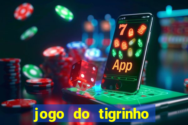 jogo do tigrinho ganha dinheiro de verdade